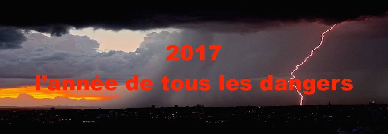2017 l’année de tous les dangers.