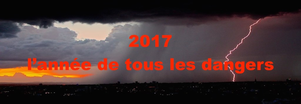 2017 l’année de tous les&nbsp;dangers.