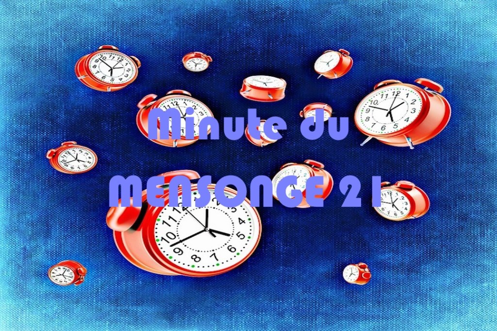 Minute du MENSONGE 21