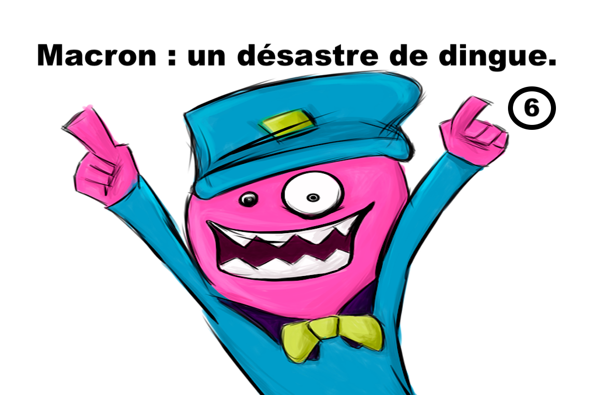 Macron : un désastre de dingue #6