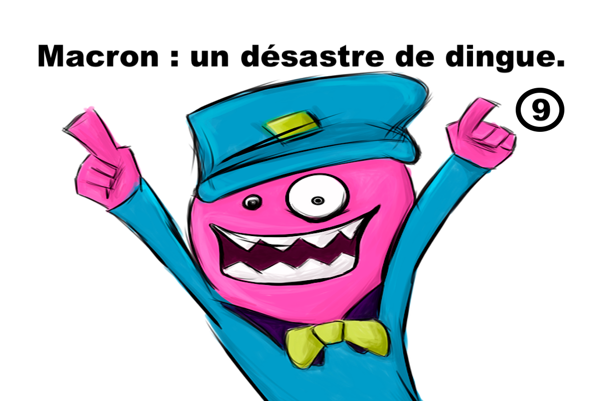 Macron : un désastre de dingue #9