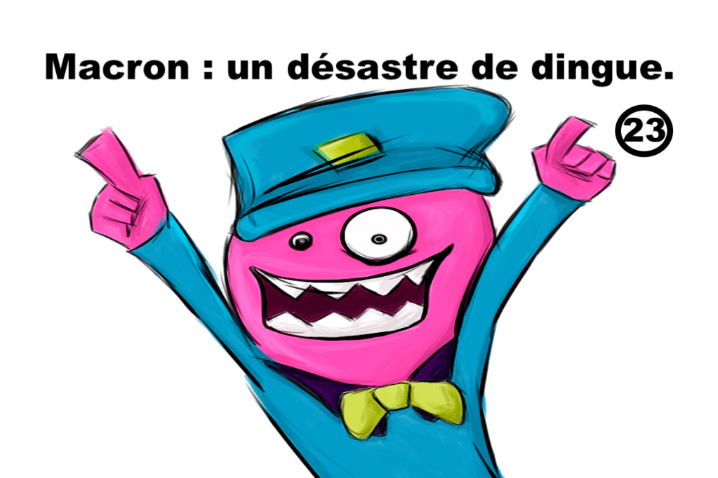 Macron : un désastre de dingue #23