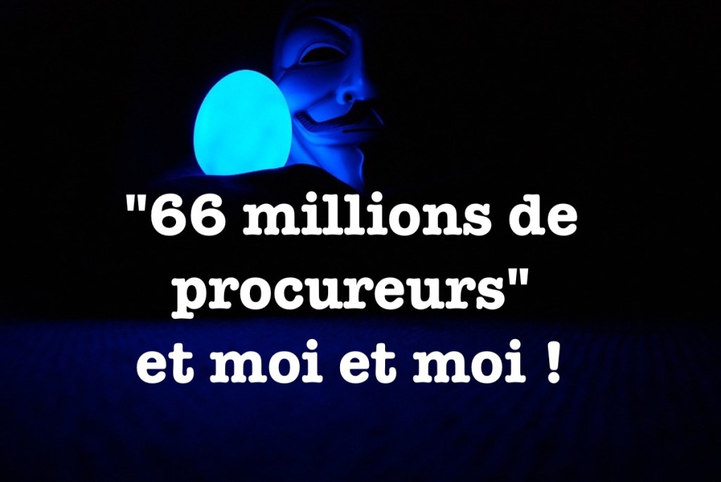 &laquo;&nbsp;66 millions de procureurs&nbsp;&raquo; et moi et moi&nbsp;!