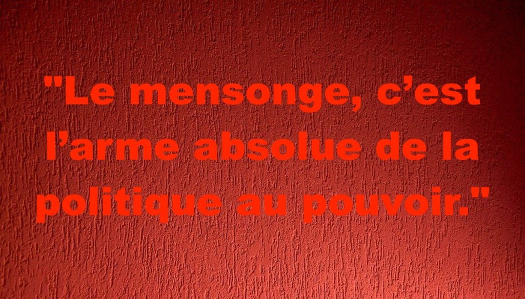 "Le mensonge, c’est l’arme absolue de la politique au pouvoir."