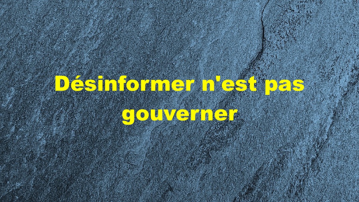 Désinformer n&rsquo;est pas gouverner.
