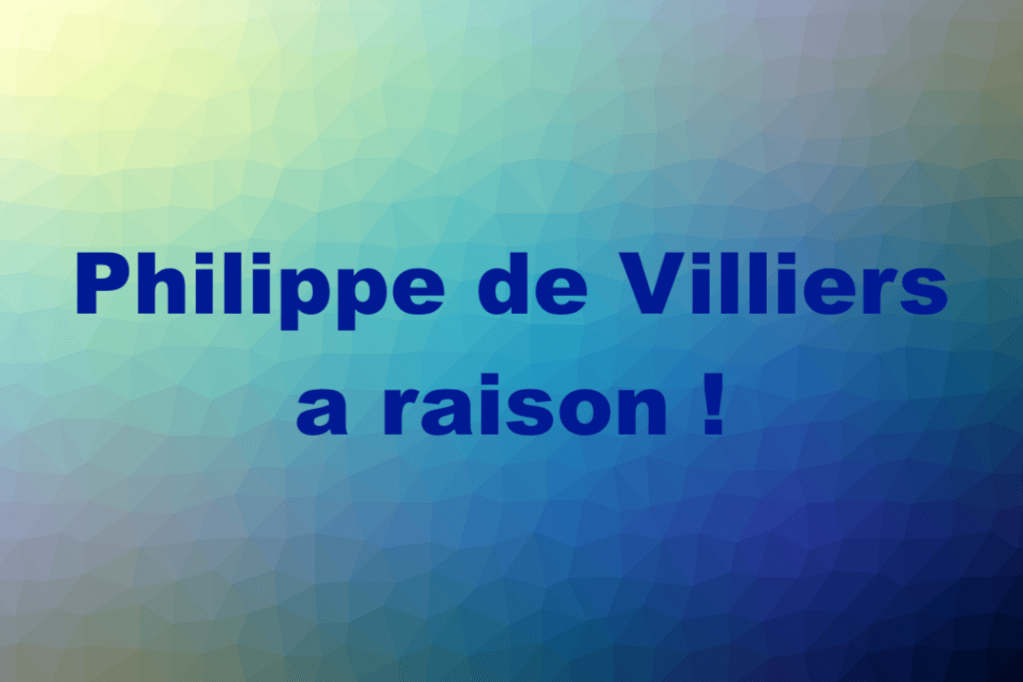 Philippe de Villiers a raison&nbsp;!