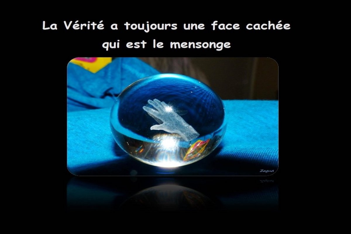 « La vérité a toujours une face cachée qui est le mensonge » !