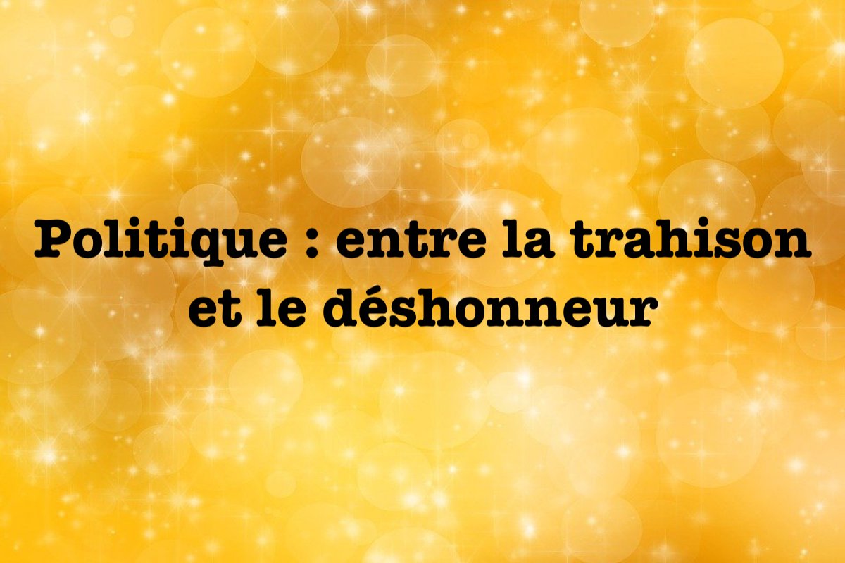 Politique: entre la trahison et le déshonneur