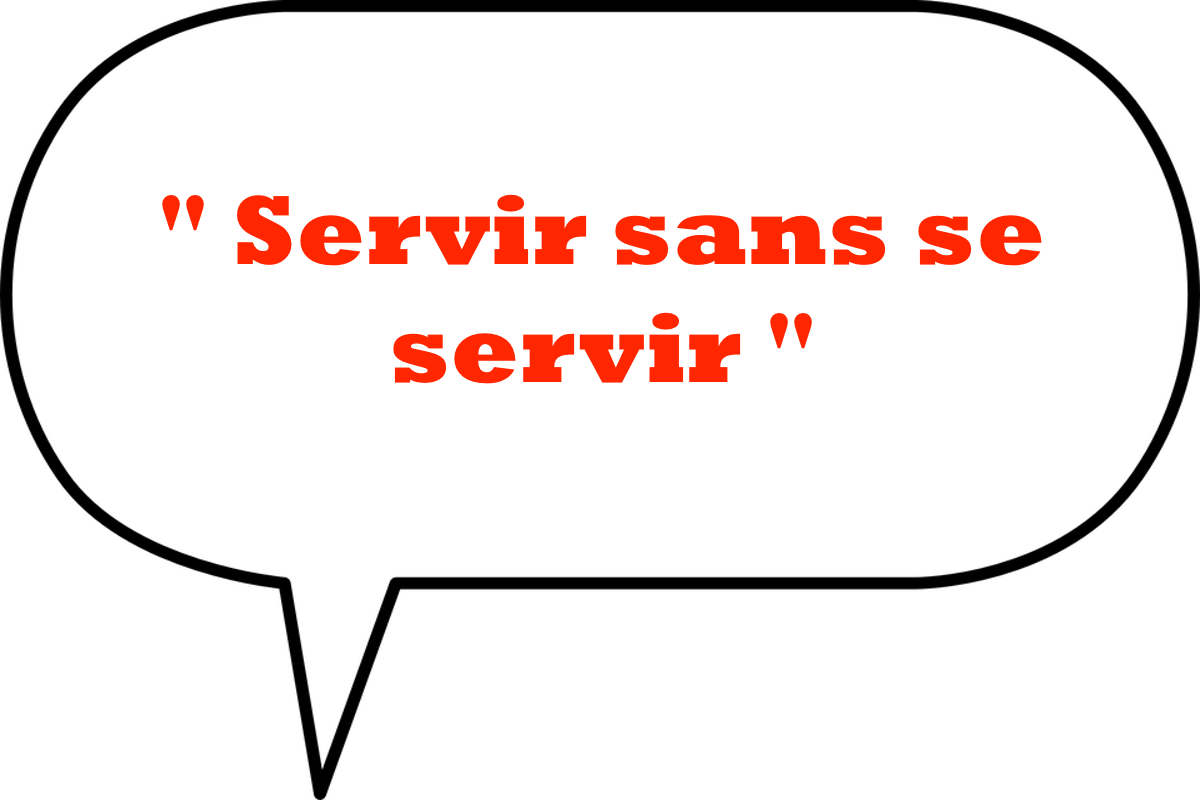 " Servir sans se servir "