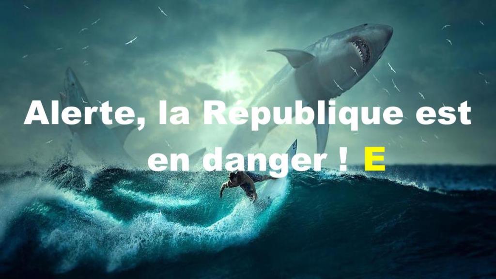 Alerte, la République est en danger !&nbsp;E