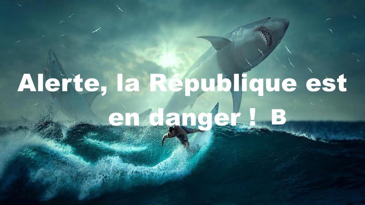 Alerte, la République est en danger ! B