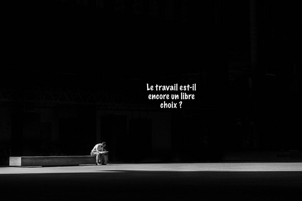 Le travail est-il encore un libre choix&nbsp;?