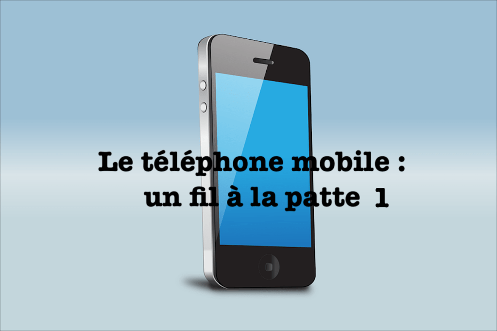 Le téléphone mobile : un fil à la&nbsp;patte