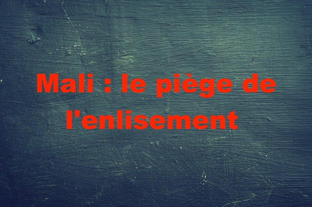 Mali : le piège de l&rsquo;enlisement 