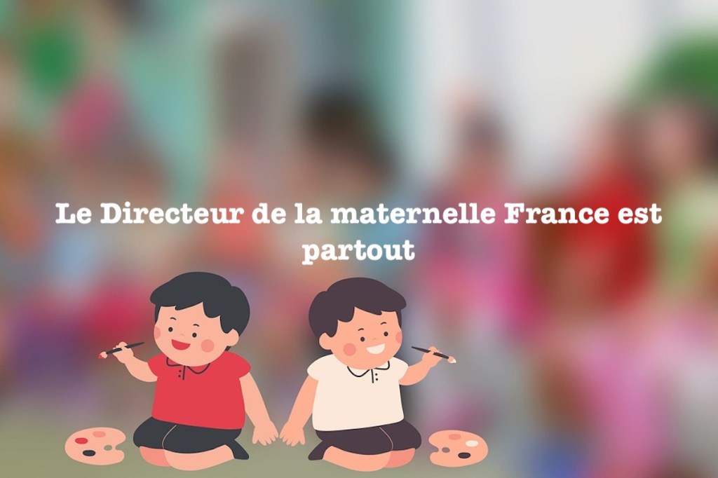 Le Directeur de la maternelle France est&nbsp;partout