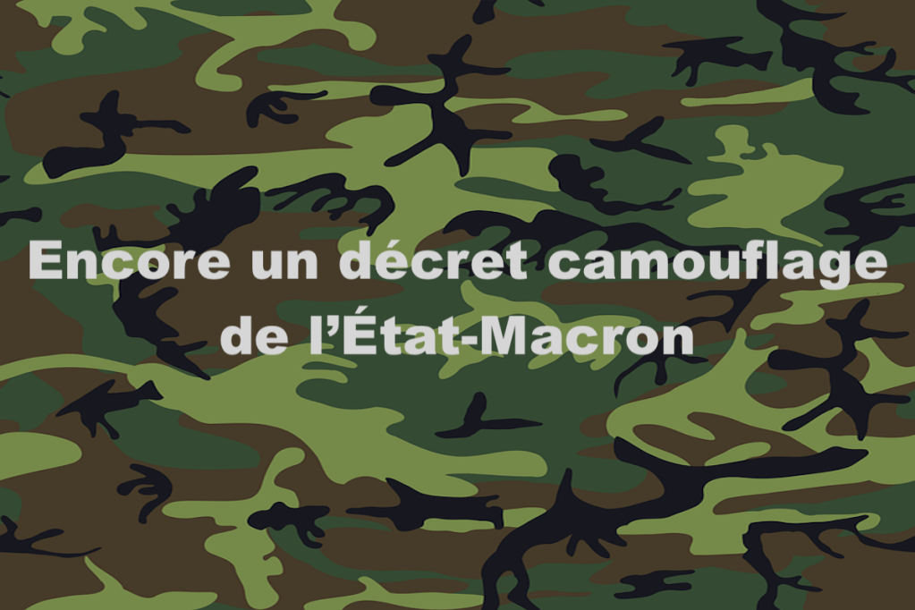 Encore un décret camouflage de&nbsp;l’État-Macron￼