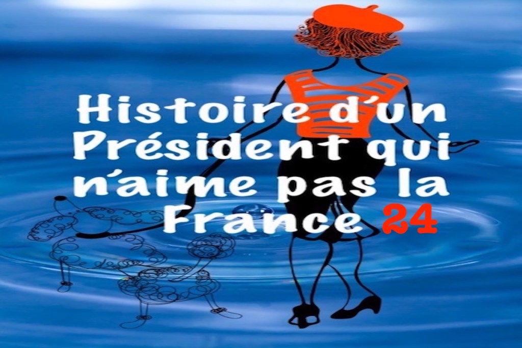 Histoire d’un Président qui n’aime pas la France&nbsp;24