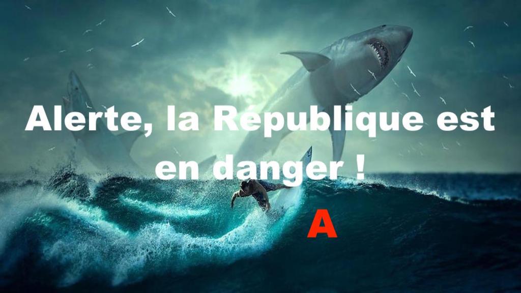 Alerte, la République est en danger !&nbsp;A