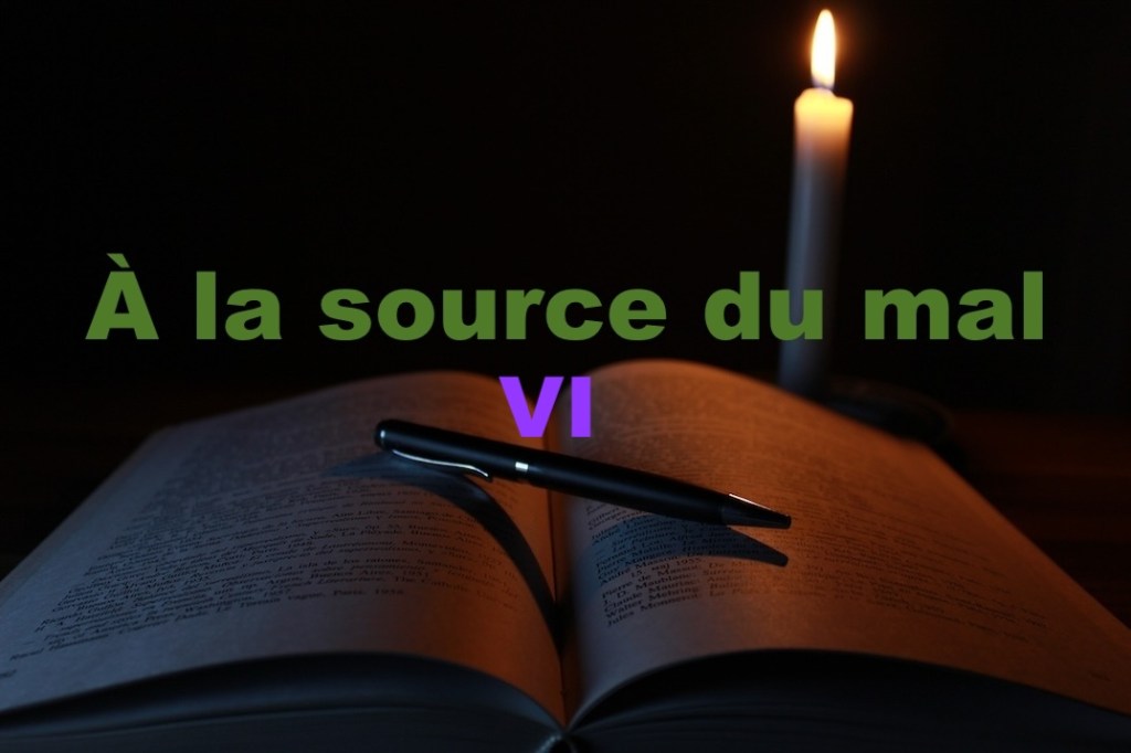 À LA SOURCE DU MAL&nbsp;VI