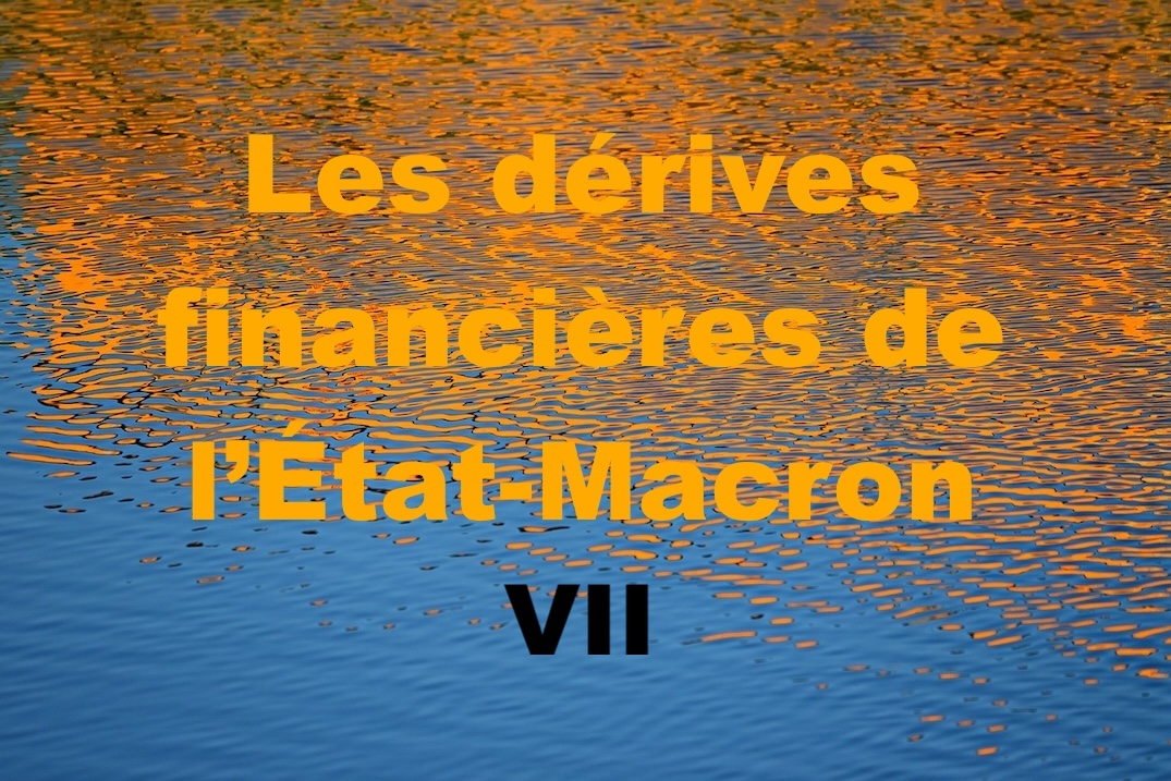 Les dérives financières de l’État-Macron VII