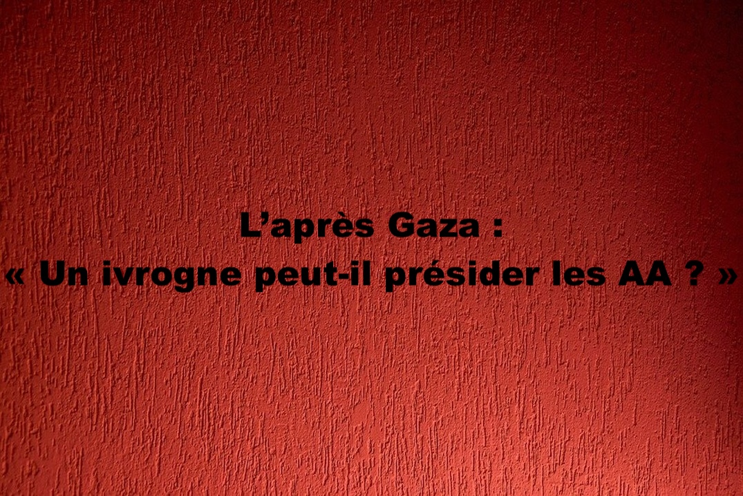 L’après Gaza : « Un ivrogne peut-il présider les AA ? »