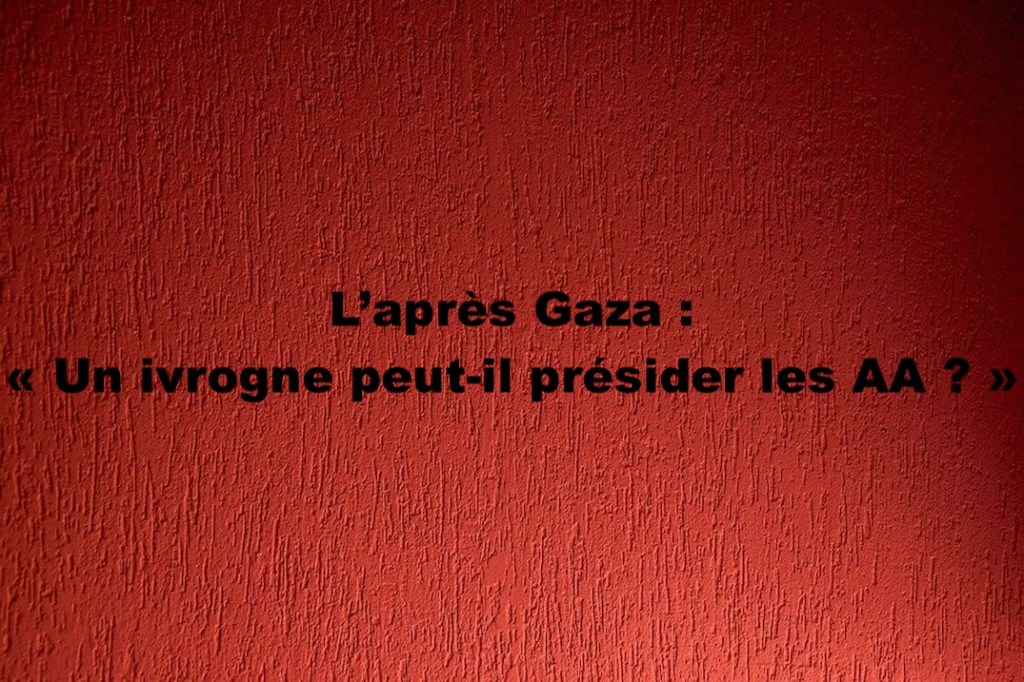 L’après Gaza : « Un ivrogne peut-il présider les AA ?&nbsp;»