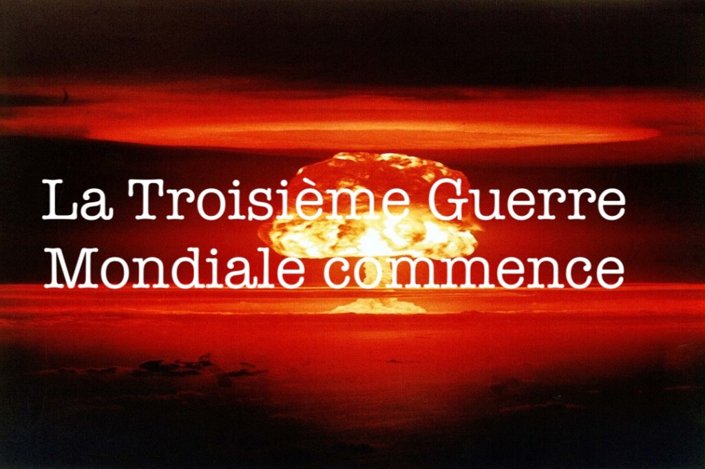 La Troisième Guerre Mondiale&nbsp;commence.