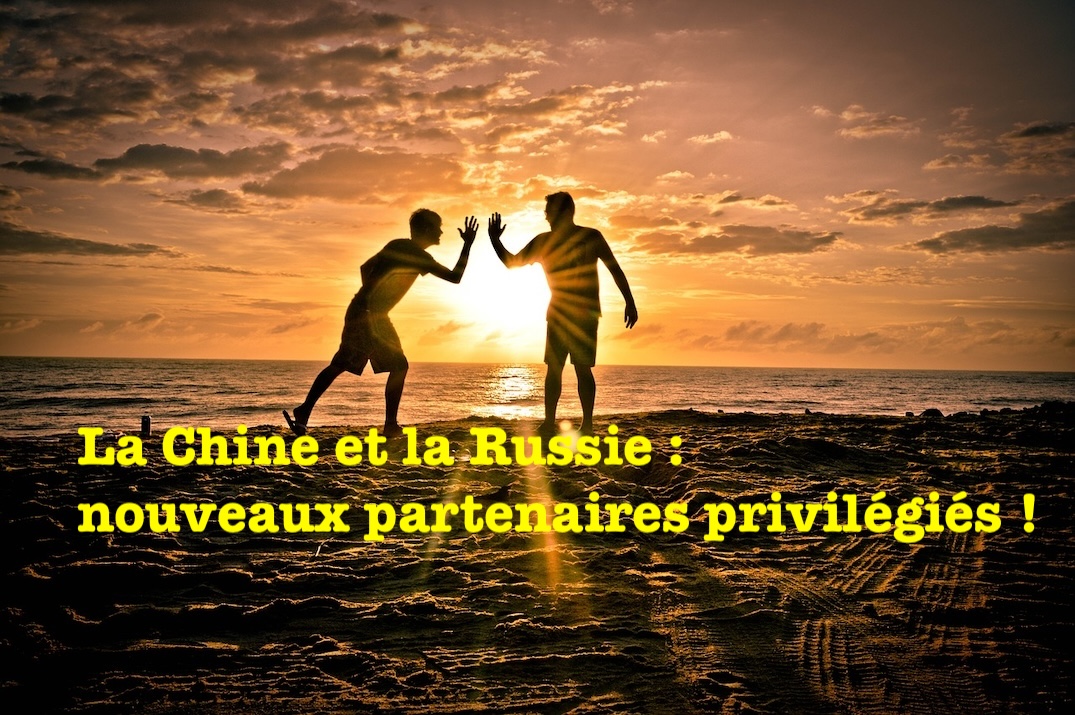 La Chine et la Russie : nouveaux partenaires privilégiés !