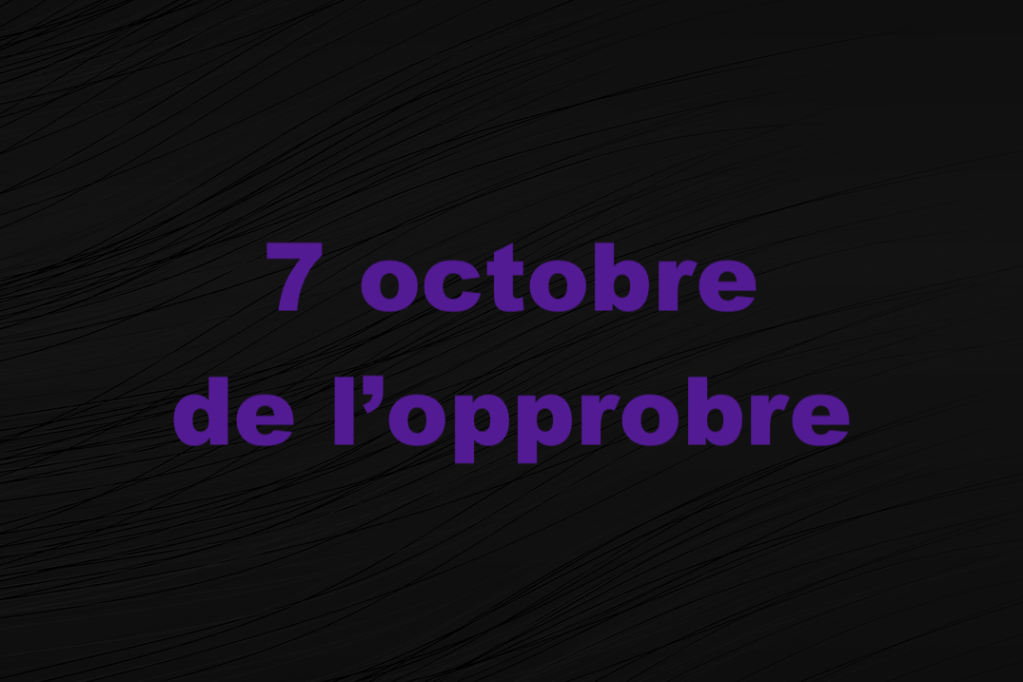 7 Octobre de l&rsquo;opprobre !