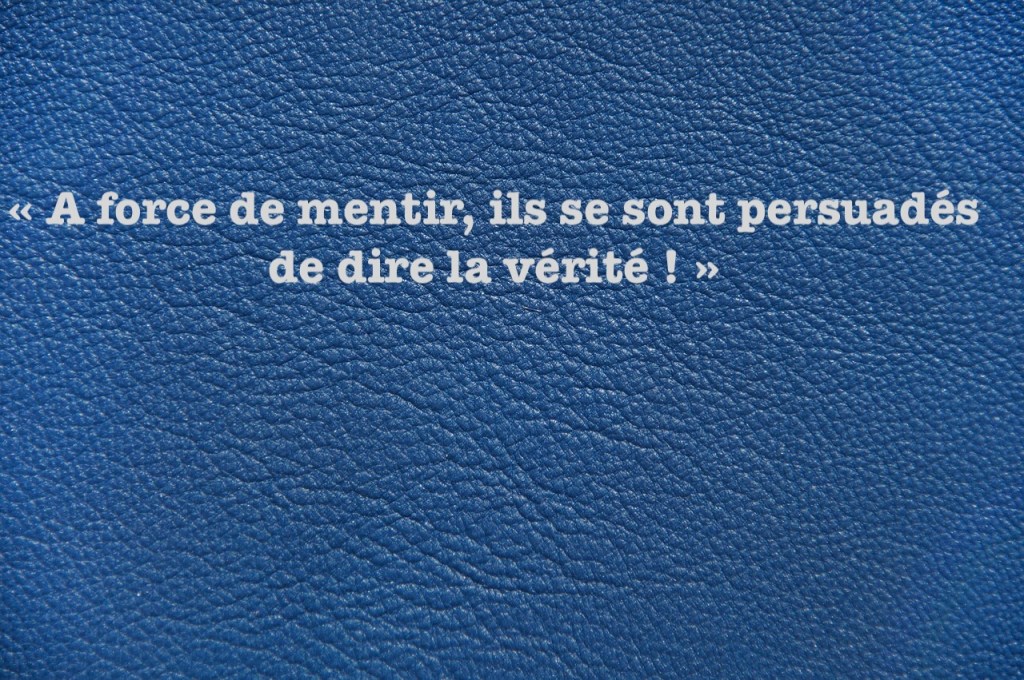 « A force de mentir, ils se sont persuadés de dire la vérité ! » 