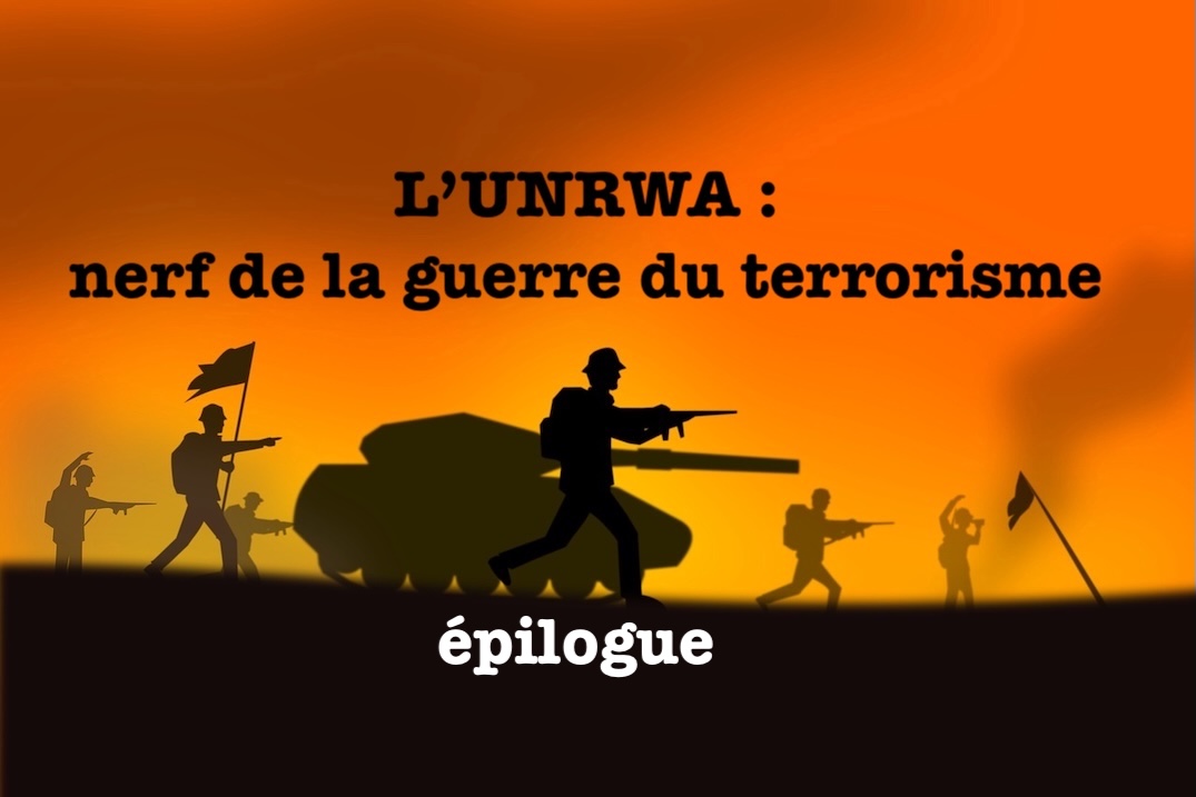 L’UNRWA : nerf de la guerre du terrorisme - épilogue -